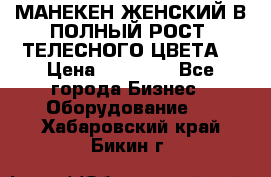 МАНЕКЕН ЖЕНСКИЙ В ПОЛНЫЙ РОСТ, ТЕЛЕСНОГО ЦВЕТА  › Цена ­ 15 000 - Все города Бизнес » Оборудование   . Хабаровский край,Бикин г.